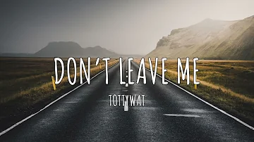 Tottywat - Don’t Leave Me (OFFICIAL LYRIC VIDEO)