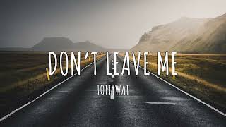 Tottywat - Don’t Leave Me