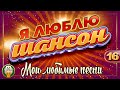 Я ЛЮБЛЮ ШАНСОН ✬ МОИ ЛЮБИМЫЕ ПЕСНИ ✬ ЧАСТЬ 16