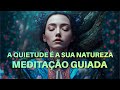 MEDITAÇÃO GUIADA: A QUIETUDE É A SUA NATUREZA