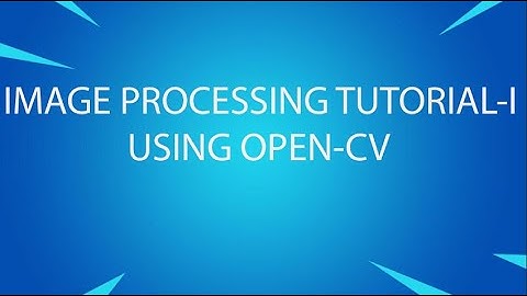 Image processing Tutorial-I using Open CV