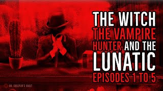 ''The Witch, the Vampire Hunter and the Lunatic: Episodes 1 to 5'' | VAMPIRE FANTASY CREEPYPASTA