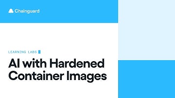 AI with Hardened Container Images | Chainguard Learning Labs