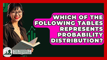 Which Of The Following Tables Represents Probability Distribution? - The Friendly Statistician