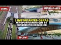 3 Obras Aeroportuarias que se Construyen en México