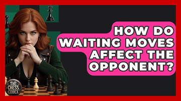 How Do Waiting Moves Affect The Opponent? - The Chess Codex
