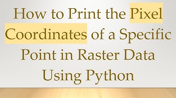 How to Print the Pixel Coordinates of a Specific Point in Raster Data Using Python
