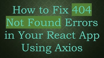 How to Fix 404 Not Found Errors in Your React App Using Axios