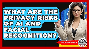 What Are The Privacy Risks Of AI And Facial Recognition? - Learn About Libertarianism