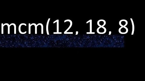 mcm de 12 , 18 y 8 , minimo comun multiplo , como se halla