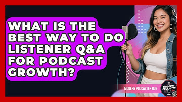 What Is The Best Way To Do Listener Q&A For Podcast Growth? - Modern Podcaster Hub