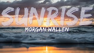 Morgan Wallen - Sunrise (Lyrics) - Full Audio, 4k Video