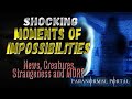 SHOCKING MOMENTS OF IMPOSSIBILITIES - News, Creatures, Strangeness and MORE