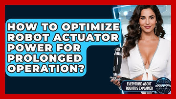 How To Optimize Robot Actuator Power For Prolonged Operation? - Everything About Robotics Explained