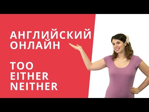 Английский разговорник. Too | Either | Neither