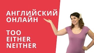 Английский разговорник. Too | Either | Neither Английский разговорник. Too | Either | Neither