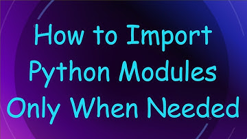 How to Import Python Modules Only When Needed