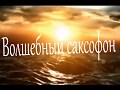 Волшебный саксофон. Слушайте и наслаждайтесь.