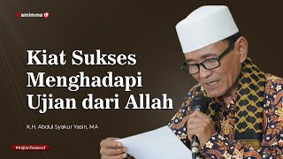 KIAT SUKSES MENGHADAPI UJIAN DARI ALLAH - BUYA SYAKUR YASIN