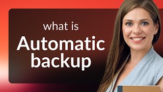 Understanding "Automatic Backup": Safeguard Your Data
