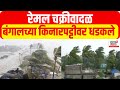 Cyclone Remal Landfall | रेमल चक्रीवादळ 135 किमी प्रतितास वेगाने बंगाल-बांगलादेश किनारपट्टीवर धडकले