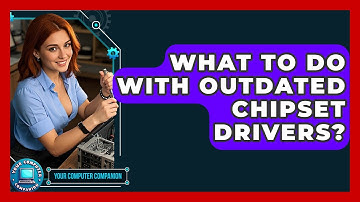 What To Do With Outdated Chipset Drivers? - Your Computer Companion