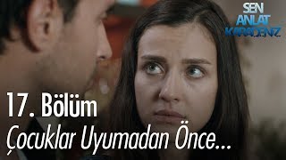 Çocuklar uyumadan önce... - Sen Anlat Karadeniz 17. Bölüm