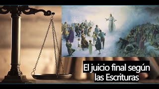 ¿Cómo será el Juicio Final según las escrituras? ¿De qué seremos juzgados y quién será nuestro juez?