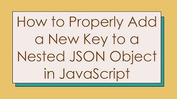 How to Properly Add a New Key to a Nested JSON Object in JavaScript
