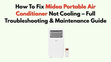 How To Fix Midea Portable Air Conditioner Not Cooling – Full Troubleshooting & Maintenance Guide