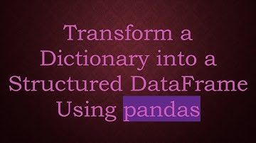 Transform a Dictionary into a Structured DataFrame Using pandas