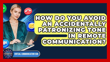How Do You Avoid An Accidentally Patronizing Tone In Remote Communication?