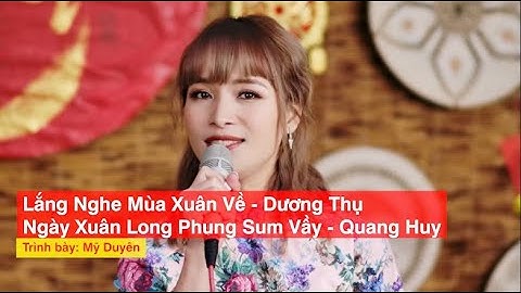 Mashup Lắng Nghe Mùa Xuân Về (St: Dương Thụ)- Ngày Xuân Long Phụng Sum Vầy (St: Quang Huy)- Mỹ Duyên