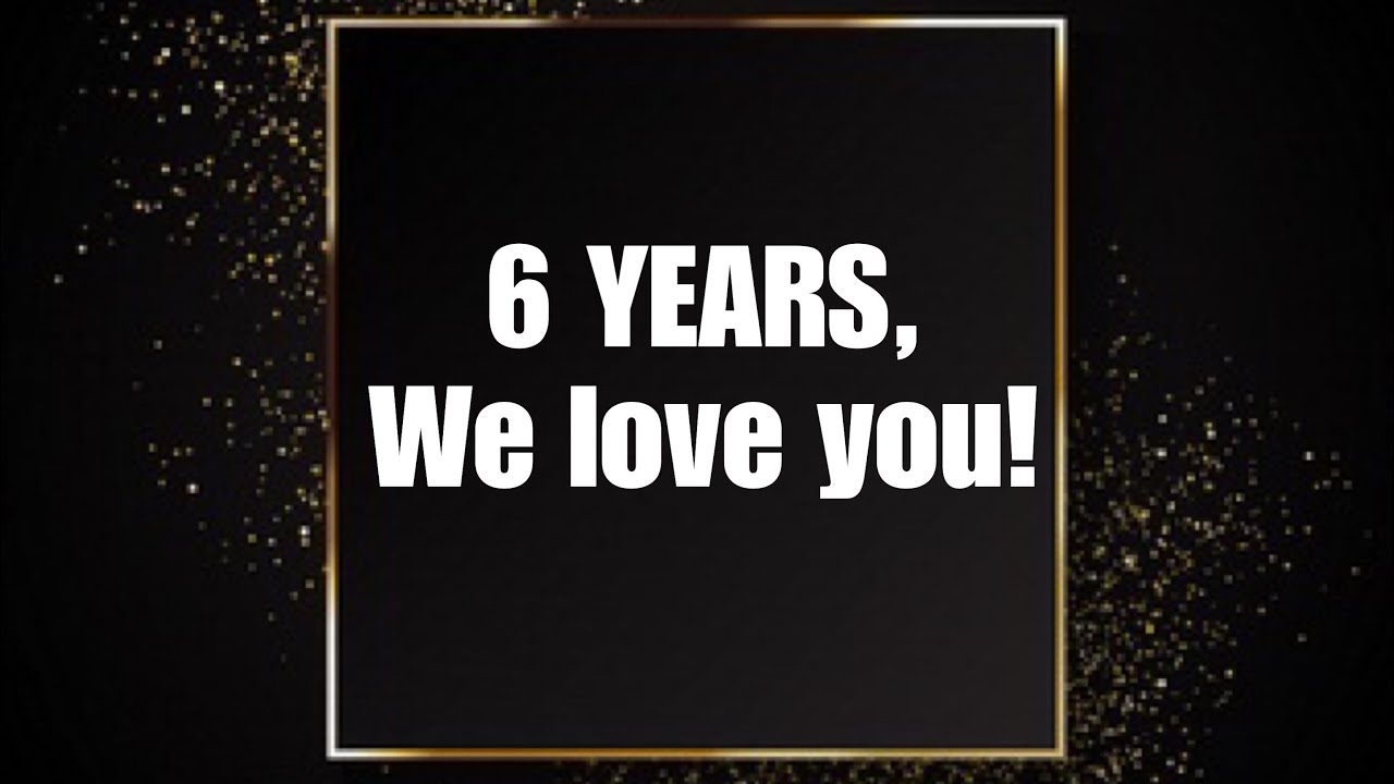 6 year anniversary! We love you all!