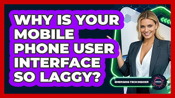 Why Is Your Mobile Phone User Interface So Laggy? - Emerging Tech Insider