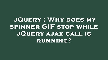 jQuery : Why does my spinner GIF stop while jQuery ajax call is running?