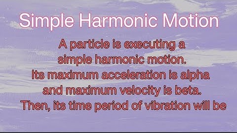 A particle is executing a simple harmonic motion. Its maximum acceleration is alpha and maximum...