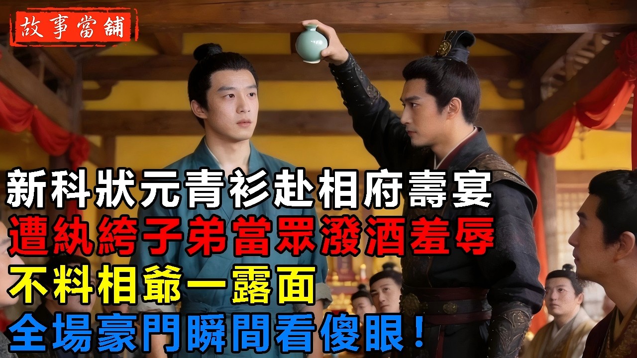 新科狀元青衫赴相府壽宴，遭紈絝子弟當眾潑酒羞辱，不料相爺一露面，全場豪門瞬間看傻眼！| 民間故事 | 故事當舖