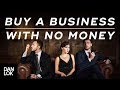 How To Buy A Business With No Money - Dan Lok