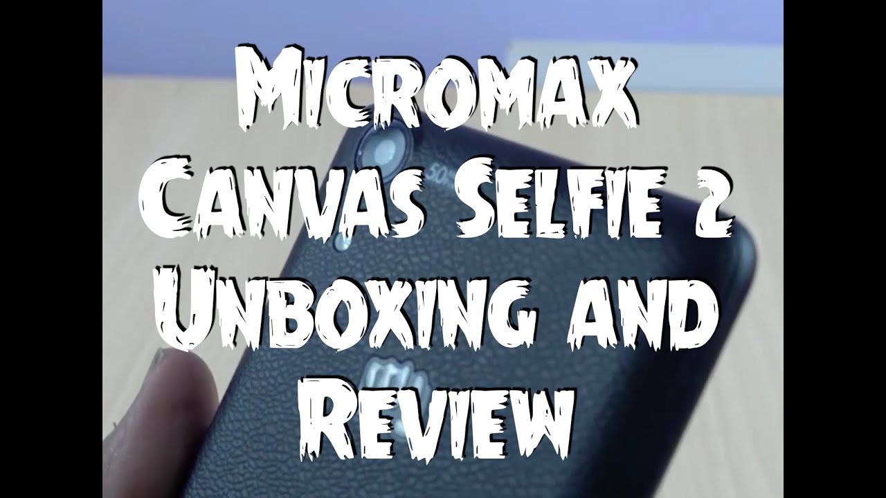 Micromax Canvas Selfie 2 Unboxing, Review, Camera and Features