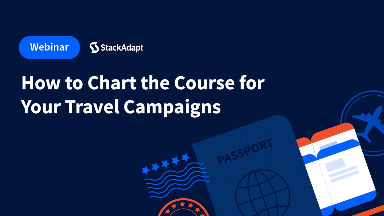 How to Chart the Course for Your Travel Campaigns [StackAdapt Webinar]