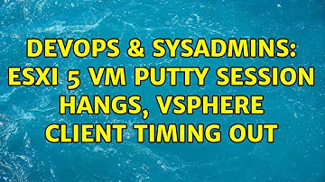 DevOps & SysAdmins: ESXi 5 VM Putty session hangs, vSphere client timing out