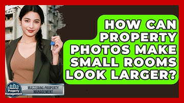 How Can Property Photos Make Small Rooms Look Larger? - Mastering Property Management