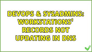 DevOps & SysAdmins: Workstations' records not updating in DNS