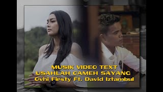 MUSIK VIDEO TEXT  Ovhi Firsty Ft. David Iztambul - USAHLAH CAMEH SAYANG