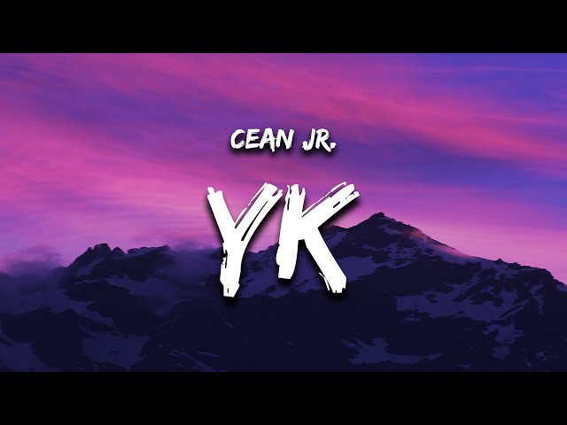 Cean Jr. - YK (Lyrics) see i just wanna let you know that i don't wanna see you go class=