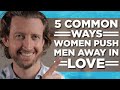 5 Common Ways Women Push Men Away (and how to draw them closer)