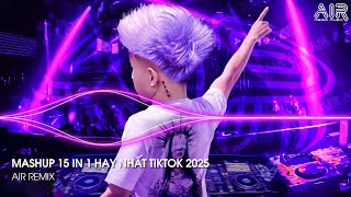 Mashup 15 in 1 - Nhạc Remix TikTok Triệu View Hay Nhất Hiện Nay ♫ Top 15 Nhạc TikTok Hay Nhất 2025
