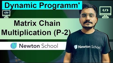 Matrix Chain Multiplication - Dynamic Programming (Part - 2) | DP Day - 23 | Newton School