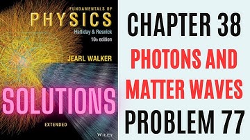 Halliday resnick chapter 38 problem 77 solution | Fundamentals of physics 10e solutions